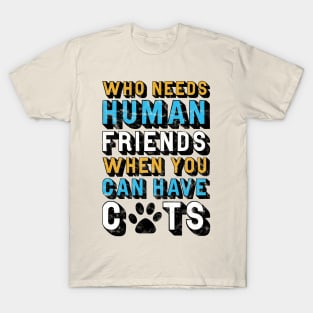 Who Needs Human Friends When You Can Have Cats T-Shirt